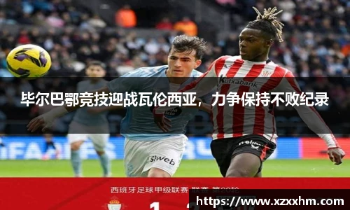 毕尔巴鄂竞技迎战瓦伦西亚，力争保持不败纪录