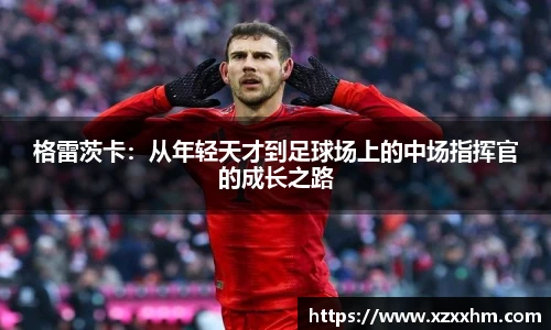 格雷茨卡：从年轻天才到足球场上的中场指挥官的成长之路