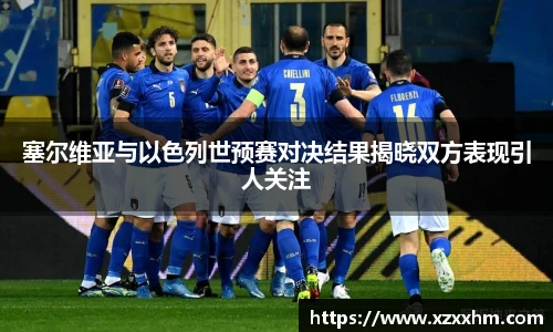 塞尔维亚与以色列世预赛对决结果揭晓双方表现引人关注