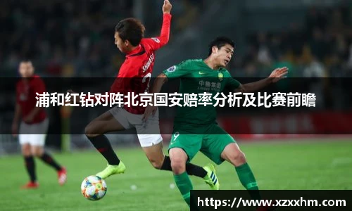 浦和红钻对阵北京国安赔率分析及比赛前瞻