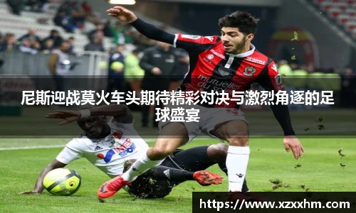 尼斯迎战莫火车头期待精彩对决与激烈角逐的足球盛宴