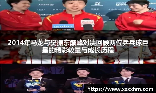 2014年马龙与樊振东巅峰对决回顾两位乒乓球巨星的精彩较量与成长历程
