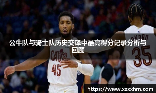 公牛队与骑士队历史交锋中最高得分记录分析与回顾