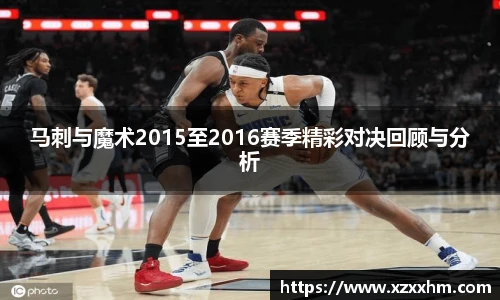 马刺与魔术2015至2016赛季精彩对决回顾与分析