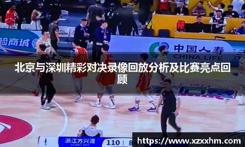 北京与深圳精彩对决录像回放分析及比赛亮点回顾