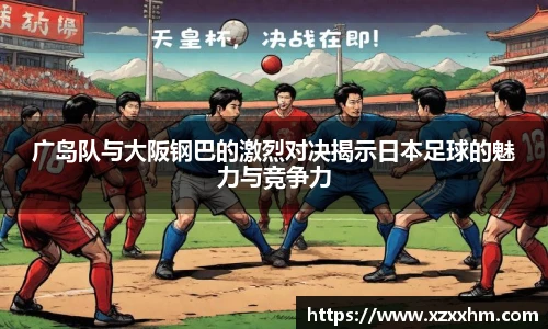 广岛队与大阪钢巴的激烈对决揭示日本足球的魅力与竞争力