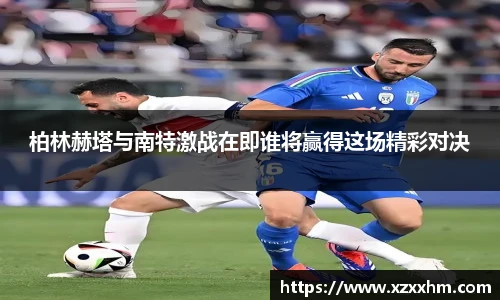 柏林赫塔与南特激战在即谁将赢得这场精彩对决
