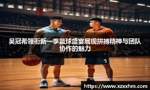 吴冠希领衔新一季篮球盛宴展现拼搏精神与团队协作的魅力